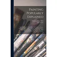 Painting Popularly Explained: Including Fresco, Water-Glass, Oil, Tempera, Mosais, Encaustic, Water-Colour, Miniature