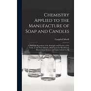 Chemistry Applied to the Manufacture of Soap and Candles: A Thorough Exposition of the Principles and Practice of the