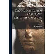 Die Griechischen Vasen mit Meistersignaturen