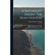 A Naturalist Among The Head-hunters: Being An Account Of Three Visits To The Solomon Islands In The Years 1886, 1887