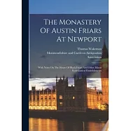 The Monastery Of Austin Friars At Newport: With Notes On The House Of Black Friars And Other Minor Ecclesiastical