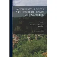 Mémoires Pour Servir À L’histoire De France Sous Napoléon: Écrits À Sainte-Hélène; Volume 1
