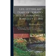 Life, Letters and Diary of Horatio Hollis Hunnewell, Born July 27, 1810; Died May 20, 1902; With a Short History of the
