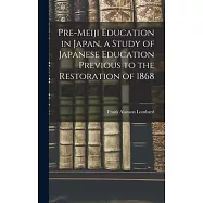 Pre-meiji Education in Japan, a Study of Japanese Education Previous to the Restoration of 1868