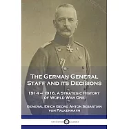 The German General Staff and its Decisions, 1914-1916: A Strategic History of World War One