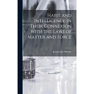 Habit and Intelligence in Their Connexion With the Laws of Matter and Force
