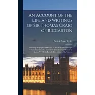 An Account of the Life and Writings of Sir Thomas Craig of Riccarton: Including Biographical Sketches of the Most