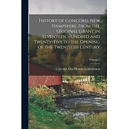History of Concord, New Hampshire, From the Original Grant in Seventeen Hundred and Twenty-five to the Opening of the