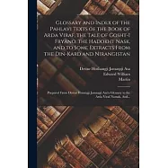 Glossary and Index of the Pahlavi Texts of the Book of Arda Viraf, the Tale of Gosht-i Fryano, the Hadokht Nask, and to