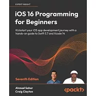 iOS 16 Programming for Beginners - Seventh Edition: Kickstart your iOS app development journey with a hands-on guide to