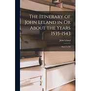 The Itinerary of John Leland in Or About the Years 1535-1543: Parts I to XI