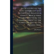An Account of the Most Important and Interesting Religious Events, Which Have Transpired From the Commencement of the Christian Era to the Present Tim