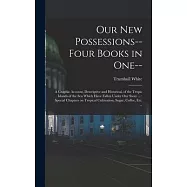 Our new Possessions-- Four Books in one--: A Graphic Account, Descriptive and Historical, of the Tropic Islands of the