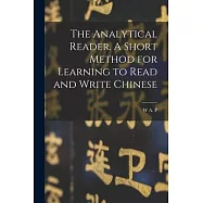 The Analytical Reader. A Short Method for Learning to Read and Write Chinese