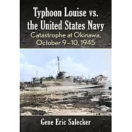 The United States Navy vs. Typhoon Louise: Catastrophe at Okinawa, October 9-10, 1945
