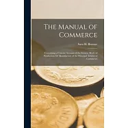 The Manual of Commerce: Containing a Concise Account of the Source, Mode of Production Or Manufacture of the Principal