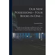 Our new Possessions-- Four Books in one--: A Graphic Account, Descriptive and Historical, of the Tropic Islands of the