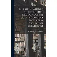 Christian Patience, the Strenght & Discipline of the Soul. A Course of Lectures by Archbishop Ullathorne