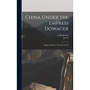 China Under the Empress Dowager: Being the History of the Life and Ti