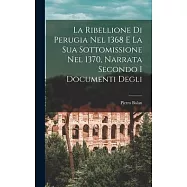 La Ribellione di Perugia nel 1368 e la sua Sottomissione nel 1370, Narrata Secondo i Documenti Degli