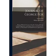 Journal of George Fox: Being an Historical Account of the Life, Travels, Sufferings, Christian Experiences, and Labour