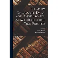 Poems by Charlotte, Emily and Anne Bront&euml;, Now for the First Time Printed