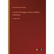 A Thief in the Night; A Book of Raffles’ Adventures: in large print