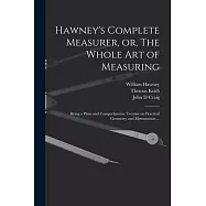 Hawney’s Complete Measurer, or, The Whole art of Measuring: Being a Plain and Comprehensive Treatise on Practical Geometry and Mensuration ...