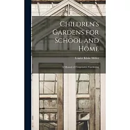 Children’s Gardens for School and Home: A Manual of Cooperative Gardening