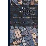 La Reliure Ancienne et Moderne: Recueil de 116 Planches de Reliures Artistiques des XVIe, XVIIe, XVI