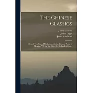 The Chinese Classics: Life and Teachings of Confucius.-V.2. the Life and Works of Mencius.-V.3. the She King; Or, the