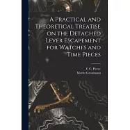 A Practical and Theoretical Treatise on the Detached Lever Escapement for Watches and Time Pieces