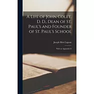 A Life of John Colet, D. D., Dean of St. Paul&rsquo;s and Founder of St. Paul&rsquo;s School: With an Appendix O