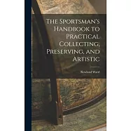 The Sportsman&rsquo;s Handbook to Practical Collecting, Preserving, and Artistic