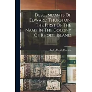 Descendants Of Edward Thurston, The First Of The Name In The Colony Of Rhode Island