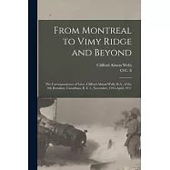From Montreal to Vimy Ridge and Beyond; the Correspondence of Lieut. Clifford Almon Wells, B.A., of the 8th Battalion