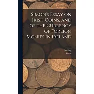 Simon&rsquo;s Essay on Irish Coins, and of the Currency of Foreign Monies in Ireland