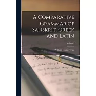 A Comparative Grammar of Sanskrit, Greek and Latin; Volume I