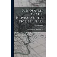 Buenos Ayres, and the Provinces of the Rio De La Plata: Their Present State, Trade, and Debt