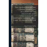 The Genealogy of the Cushing Family, an Account of the Ancestors and Descendants of Matthew Cushing, who Came to