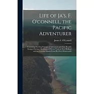 Life of Ja&rsquo;s. F. O&rsquo;connell, the Pacific Adventurer: Containing Startling Passages of Adventure and Hair-Breadth Escapes