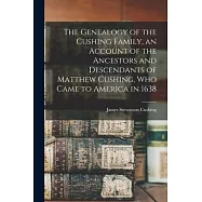 The Genealogy of the Cushing Family, an Account of the Ancestors and Descendants of Matthew Cushing, who Came to