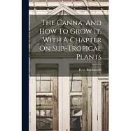 The Canna, And How To Grow It, With A Chapter On Sub-tropical Plants