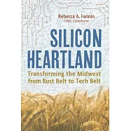 Silicon Heartland: Transforming the Midwest from Rust Belt to Tech Belt