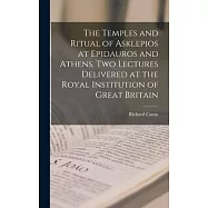 The Temples and Ritual of Asklepios at Epidauros and Athens. Two Lectures Delivered at the Royal Institution of Great Britain