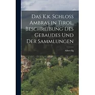 Das K.k. Schloss Ambras in Tirol. Beschreibung des Gebaudes und der Sammlungen