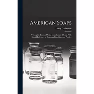 American Soaps: A Complete Treatise On the Manufacture of Soap, With Special Reference to American Conditions and