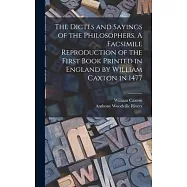 The Dictes and Sayings of the Philosophers. A Facsimile Reproduction of the First Book Printed in England by William