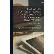 Fiat Money Inflation in France, how it Came, What it Brought, and how it Ended; to Which is Added an Extract From