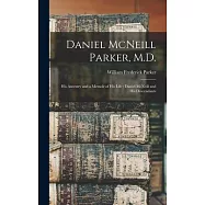 Daniel McNeill Parker, M.D.: His Ancestry and a Memoir of His Life; Daniel McNeill and His Descendants
